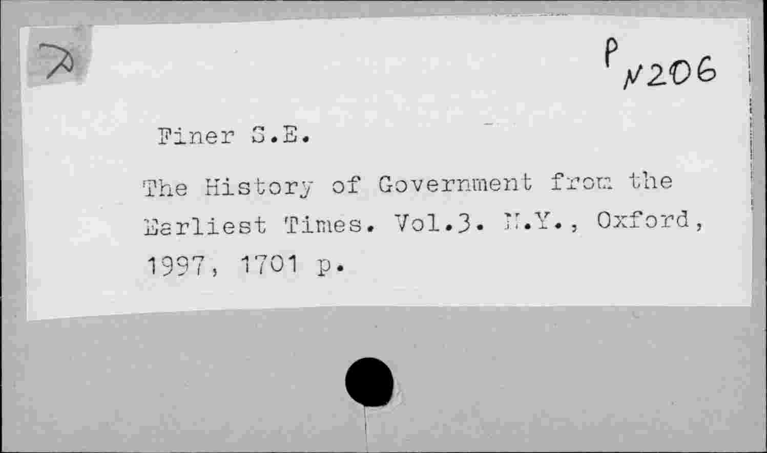 ﻿p
M20&
Finer 3.B.
The History of Government from the Earliest Times. Vol.?. n.Y., Oxford,
1997, 1701 p.